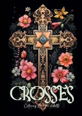 Kolorowanka Krzyże dla dorosłych: Grayscale Crosses Coloring Book Christian Coloring Book for Adults Bible Coloring Book Adults. - Crosses Coloring Book for Adults: Grayscale Crosses Coloring Book Christian Coloring Book for Adults Bible Coloring Book Adults