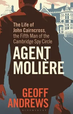 Agent Molire: Życie Johna Cairncrossa, piątego człowieka kręgu szpiegowskiego Cambridge - Agent Molire: The Life of John Cairncross, the Fifth Man of the Cambridge Spy Circle