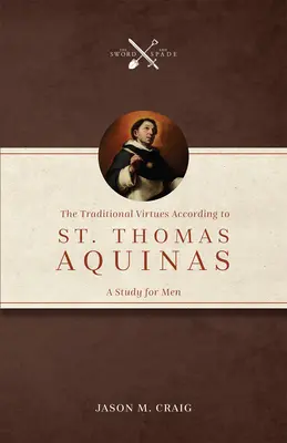 Tradycyjne cnoty według świętego Tomasza z Akwinu: Studium dla mężczyzn - The Traditional Virtues According to St. Thomas Aquinas: A Study for Men