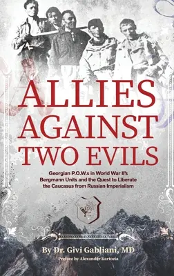 Sojusznicy przeciwko dwojgu złu: gruzińscy jeńcy wojenni w jednostkach Bergmanna i dążenie do wyzwolenia Kaukazu spod rosyjskiego imperializmu - Allies Against Two Evils: Georgian POWs in Wwii's Bergmann Units and the Quest to Liberate the Caucasus from Russian Imperialism