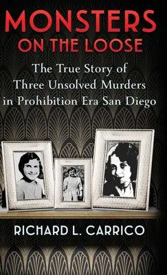 Potwory na wolności: Prawdziwa historia trzech nierozwiązanych morderstw w San Diego w czasach prohibicji - Monsters on the Loose: The True Story of Three Unsolved Murders in Prohibition Era San Diego