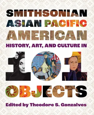 Smithsonian Asian Pacific American Historia, sztuka i kultura w 101 obiektach - Smithsonian Asian Pacific American History, Art, and Culture in 101 Objects