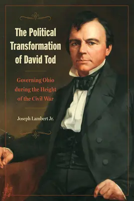 Polityczna transformacja Davida Toda: Rządzenie Ohio w szczytowym okresie wojny secesyjnej - The Political Transformation of David Tod: Governing Ohio During the Height of the Civil War