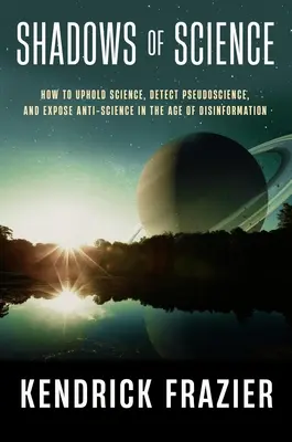 Cienie nauki: Jak bronić nauki, wykrywać pseudonaukę i demaskować antynaukę w dobie dezinformacji - Shadows of Science: How to Uphold Science, Detect Pseudoscience, and Expose Antiscience in the Age of Disinformation