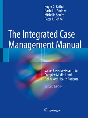 Podręcznik zintegrowanego zarządzania przypadkami: Oparta na wartościach pomoc dla złożonych pacjentów medycznych i behawioralnych - The Integrated Case Management Manual: Value-Based Assistance to Complex Medical and Behavioral Health Patients