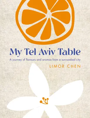 Mój stół w Tel Awiwie: Podróż smaków i aromatów ze skąpanego w słońcu miasta - My Tel Aviv Table: A Journey of Flavours and Aromas from a Sun-Soaked City