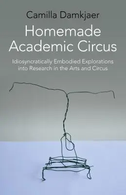 Domowy cyrk akademicki: Idiosynkratycznie ucieleśnione eksploracje badań artystycznych i występów cyrkowych - Homemade Academic Circus: Idiosyncratically Embodied Explorations Into Artistic Research and Circus Performance