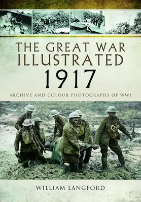 Wielka Wojna Ilustrowana 1917: Archiwum i fotografie wojny światowej - The Great War Illustrated 1917: Archive and Photographs of Wwi