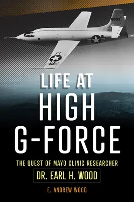 Życie przy dużej sile G: Poszukiwania badacza z kliniki Mayo, dr Earla H. Wooda - Life at High G-Force: The Quest of Mayo Clinic Researcher Dr. Earl H Wood