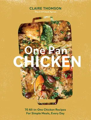 Kurczak z jednej patelni: 70 uniwersalnych przepisów na kurczaka na proste posiłki każdego dnia - One Pan Chicken: 70 All-In-One Chicken Recipes for Simple Meals, Every Day