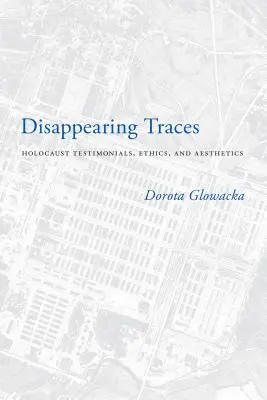 Znikające ślady: Świadectwa Holokaustu, etyka i estetyka - Disappearing Traces: Holocaust Testimonials, Ethics, and Aesthetics