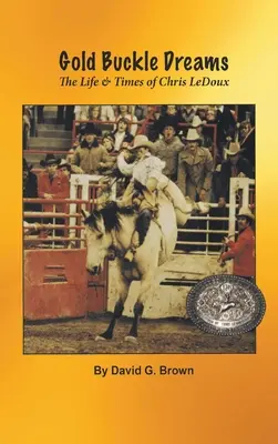 Gold Buckle Dreams: Życie i czasy Chrisa LeDouxa - Gold Buckle Dreams: The Life & Times of Chris LeDoux