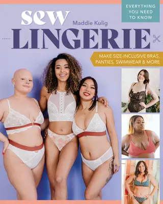 Szycie bielizny: Szycie biustonoszy, majtek, strojów kąpielowych i nie tylko z uwzględnieniem rozmiaru; wszystko, co musisz wiedzieć - Sew Lingerie: Make Size-Inclusive Bras, Panties, Swimwear & More; Everything You Need to Know