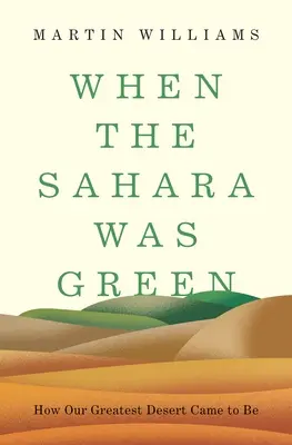 Kiedy Sahara była zielona: Jak powstała nasza największa pustynia - When the Sahara Was Green: How Our Greatest Desert Came to Be