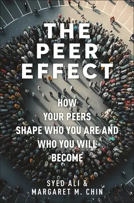 Efekt rówieśnika: jak rówieśnicy kształtują to, kim jesteś i kim się staniesz - The Peer Effect: How Your Peers Shape Who You Are and Who You Will Become