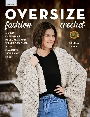 Oversize Fashion Crochet: 6 przytulnych kardiganów, pulowerów i chust zaprojektowanych z maksymalną łatwością i stylem - Oversize Fashion Crochet: 6 Cozy Cardigans, Pullovers & Wraps Designed with Maximum Style and Ease