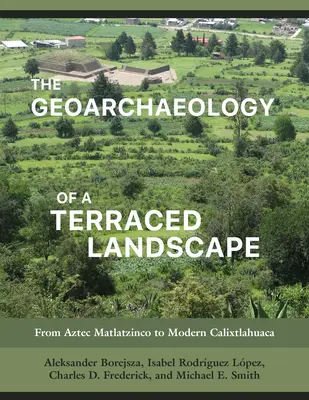 Geoarcheologia tarasowego krajobrazu: Od azteckiego Matlatzinco do współczesnego Calixtlahuaca - The Geoarchaeology of a Terraced Landscape: From Aztec Matlatzinco to Modern Calixtlahuaca