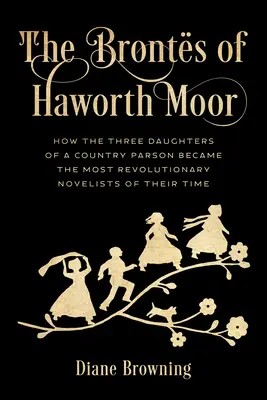 The Bronts of Haworth Moor: Jak trzy córki wiejskiego proboszcza stały się najbardziej rewolucyjnymi powieściopisarzami swoich czasów - The Bronts of Haworth Moor: How the Three Daughters of a Country Parson Became the Most Revolutionary Novelists of Their Time