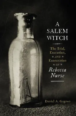 Czarownica z Salem: Proces, egzekucja i uniewinnienie Rebeki Nurse - A Salem Witch: The Trial, Execution, and Exoneration of Rebecca Nurse