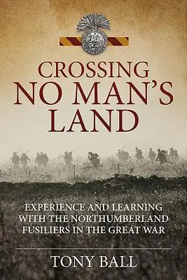 Przekraczanie ziemi niczyjej - doświadczenie i nauka z żołnierzami Northumberland Fusiliers podczas Wielkiej Wojny - Crossing No Man's Land - Experience and Learning with the Northumberland Fusiliers in the Great War