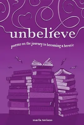 niewiara: wiersze o podróży do stania się heretykiem - unbelieve: poems on the journey to becoming a heretic