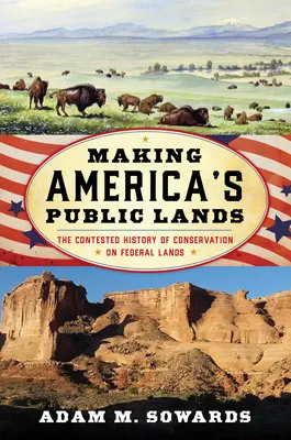 Tworzenie amerykańskich ziem publicznych: Sporna historia ochrony terenów federalnych - Making America's Public Lands: The Contested History of Conservation on Federal Lands