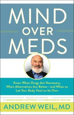 Mind Over Meds: Dowiedz się, kiedy leki są niezbędne, kiedy alternatywy są lepsze - i kiedy pozwolić swojemu ciału leczyć się samodzielnie - Mind Over Meds: Know When Drugs Are Necessary, When Alternatives Are Better-And When to Let Your Body Heal on Its Own