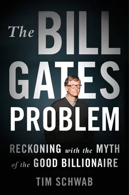 Problem Billa Gatesa: Rozliczenie z mitem dobrego miliardera - The Bill Gates Problem: Reckoning with the Myth of the Good Billionaire