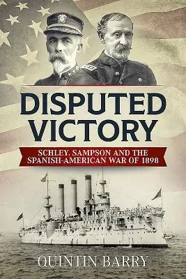 Sporne zwycięstwo: Schley, Sampson i wojna hiszpańsko-amerykańska 1898 r. - Disputed Victory: Schley, Sampson and the Spanish-American War of 1898