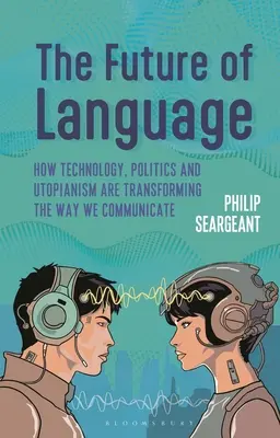 Przyszłość języka: Jak technologia, polityka i utopijność zmieniają sposób, w jaki się komunikujemy - The Future of Language: How Technology, Politics and Utopianism Are Transforming the Way We Communicate