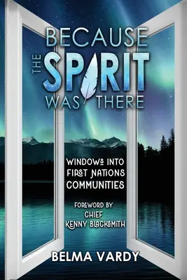 Ponieważ duch tam był: Okno na społeczności Pierwszych Narodów - Because the Spirit was There: Windows into First Nations Communities