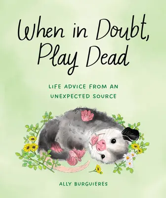 Kiedy masz wątpliwości, graj martwego: życiowe porady z nieoczekiwanego źródła - When in Doubt, Play Dead: Life Advice from an Unexpected Source