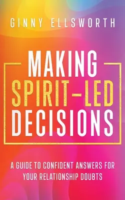 Podejmowanie decyzji opartych na duchu: Przewodnik po pewnych odpowiedziach na wątpliwości w związkach - Making Spirit-Led Decisions: A Guide to Confident Answers for Your Relationship Doubts