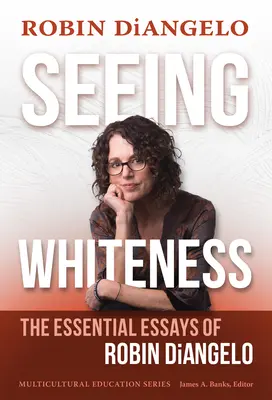 Seeing Whiteness: Niezbędne eseje Robina Diangelo - Seeing Whiteness: The Essential Essays of Robin Diangelo