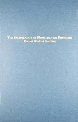 Archeologia Midasa i Frygów: Ostatnie prace w Gordion - The Archaeology of Midas and the Phrygians: Recent Work at Gordion