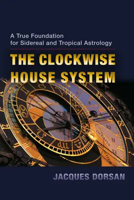 System domów zgodny z ruchem wskazówek zegara: Prawdziwa podstawa astrologii gwiazdowej i zwrotnikowej - The Clockwise House System: A True Foundation for Sidereal and Tropical Astrology