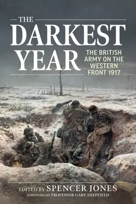 Najciemniejszy rok: Armia brytyjska na froncie zachodnim 1917 - The Darkest Year: The British Army on the Western Front 1917