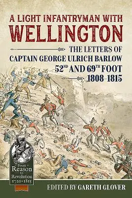 Lekki piechur z Wellingtonem: Listy kapitana George'a Ulricha Barlowa z 52. i 69. piechoty 1808-15 - A Light Infantryman with Wellington: The Letters of Captain George Ulrich Barlow 52nd and 69th Foot 1808-15