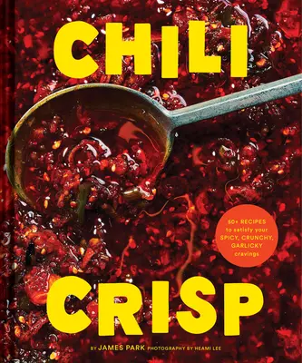 Chili Crisp: ponad 50 przepisów, które zaspokoją pikantne, chrupiące i czosnkowe zachcianki - Chili Crisp: 50+ Recipes to Satisfy Your Spicy, Crunchy, Garlicky Cravings