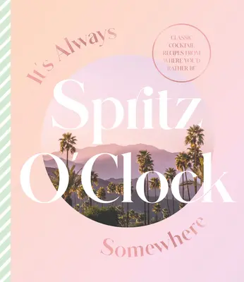 It's Always Spritz O'Clock Somewhere: Klasyczne przepisy na koktajle z miejsc, w których wolałbyś być, dla fanów Prosecco Made Me Do It - It's Always Spritz O'Clock Somewhere: Classic Cocktail Recipes from Where You'd Rather Be, for Fans of Prosecco Made Me Do It
