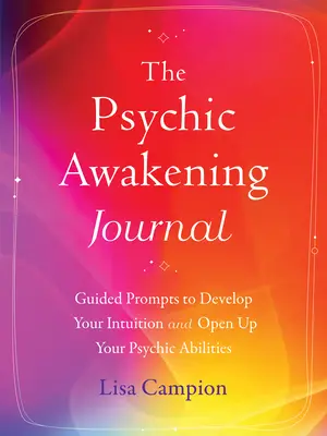 Dziennik psychicznego przebudzenia: Wskazówki do rozwijania intuicji i otwierania zdolności parapsychicznych - The Psychic Awakening Journal: Guided Prompts to Develop Your Intuition and Open Up Your Psychic Abilities