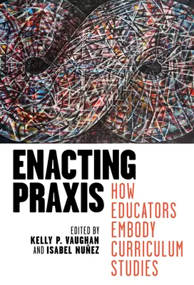 Enacting Praxis: Jak nauczyciele wcielają w życie studia nad programem nauczania - Enacting Praxis: How Educators Embody Curriculum Studies