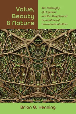 Wartość, piękno i natura: Filozofia organizmu i metafizyczne podstawy etyki środowiskowej - Value, Beauty, and Nature: The Philosophy of Organism and the Metaphysical Foundations of Environmental Ethics