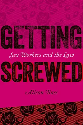 Getting Screwed: Pracownicy seksualni i prawo - Getting Screwed: Sex Workers and the Law