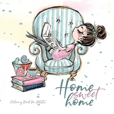 Home Sweet Home Kolorowanka dla dorosłych: Domowa kolorowanka zwierzęta Kolorowanka dla dorosłych - urocze ilustracje do robienia na drutach szycia pieczenia haftowania - Home Sweet Home Coloring Book for Adults: Home Coloring Book pets Coloring Book for adults - adorable illustrations to knitting sewing baking embroide