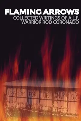 Płonące Strzały: Pisma aktywisty Frontu Wyzwolenia Zwierząt (A.L.F.) Roda Coronado - Flaming Arrows: Writings of Animal Liberation Front (A.L.F.) Activist Rod Coronado