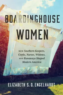 Boardinghouse Women: Jak południowe opiekunki, kucharki, pielęgniarki, wdowy i uciekinierki kształtowały współczesną Amerykę - Boardinghouse Women: How Southern Keepers, Cooks, Nurses, Widows, and Runaways Shaped Modern America