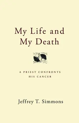 Moje życie i moja śmierć: Ksiądz mierzy się z rakiem - My Life and My Death: A Priest Confronts His Cancer