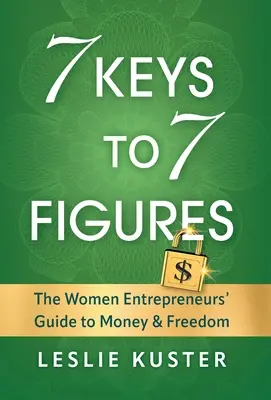 7 Keys to 7 Figures: Przewodnik kobiet-przedsiębiorców po pieniądzach i wolności - 7 Keys to 7 Figures: The Women Entrepreneurs' Guide to Money and Freedom