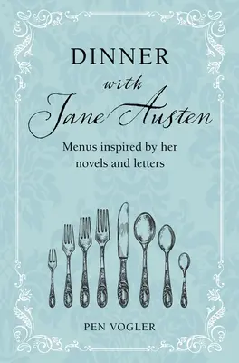 Kolacja z Jane Austen: Menu inspirowane jej powieściami i listami - Dinner with Jane Austen: Menus Inspired by Her Novels and Letters